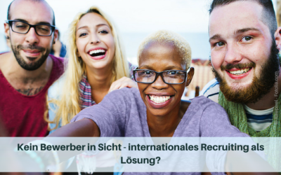 Kein Bewerber in Sicht – internationales Recruiting als Lösung?